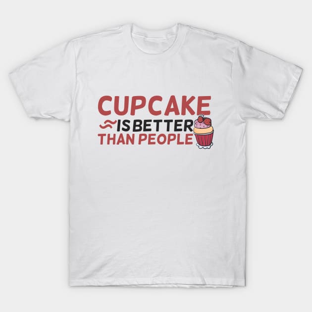 Cupcake is better than People T-Shirt by bubble_designer